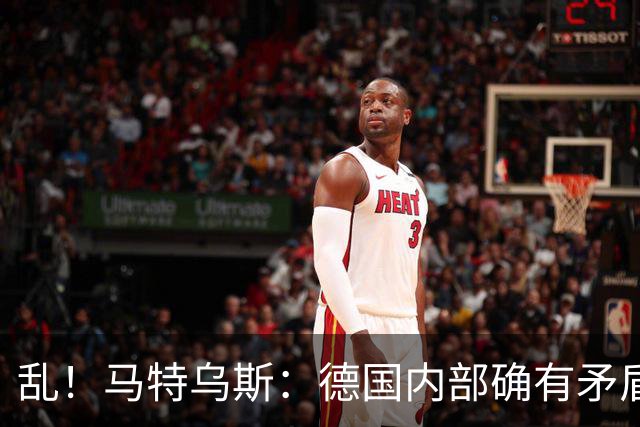 乱！马特乌斯：德国内部确有矛盾，部分人带家属随行其他人却不行