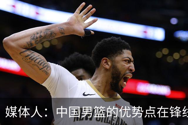 媒体人：中国男篮的优势点在锋线 现在的王俊杰可比渡边快多了
